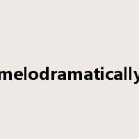 melodramatically是什么意思