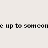 be up to someone是什么意思
