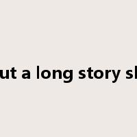to cut a long story short是什么意思
