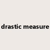 drastic measure是什么意思
