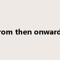 from then onwards是什么意思