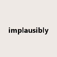 implausibly是什么意思