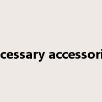 necessary accessories是什么意思