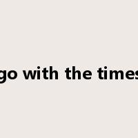 go with the times是什么意思