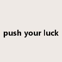 push your luck是什么意思