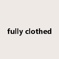 fully clothed是什么意思