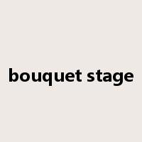 bouquet stage是什么意思