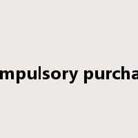 compulsory purchase是什么意思