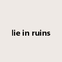 lie in ruins是什么意思
