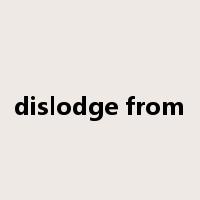 dislodge from是什么意思