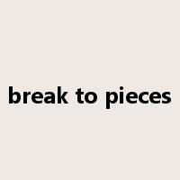 break to pieces是什么意思