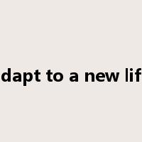 adapt to a new life是什么意思