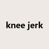 knee jerk是什么意思