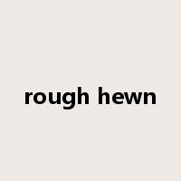 rough hewn是什么意思