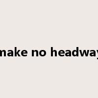 make no headway是什么意思