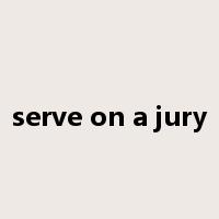 serve on a jury是什么意思