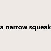 a narrow squeak是什么意思