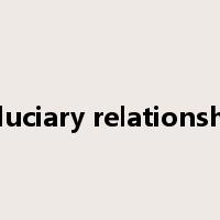 fiduciary relationship是什么意思