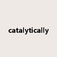 catalytically是什么意思
