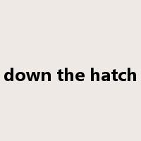 down the hatch是什么意思