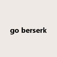 go berserk是什么意思
