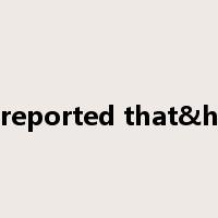 It is reported that&hellip是什么意思