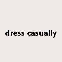 dress casually是什么意思