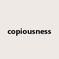 copiousness是什么意思