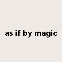 as if by magic是什么意思
