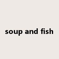 soup and fish是什么意思