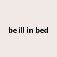 be ill in bed是什么意思