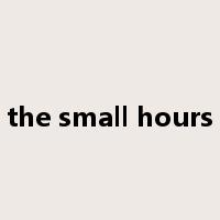 the small hours是什么意思