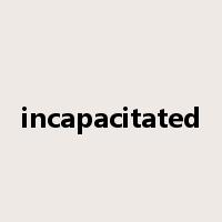 incapacitated是什么意思
