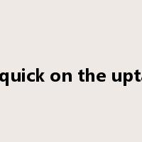 be quick on the uptake是什么意思