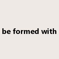be formed with是什么意思