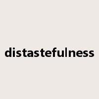 distastefulness是什么意思