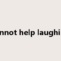 cannot help laughing是什么意思