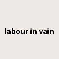 labour in vain是什么意思