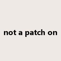 not a patch on是什么意思