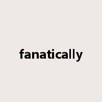 fanatically是什么意思
