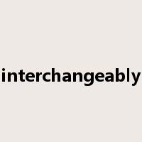 interchangeably是什么意思