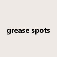grease spots是什么意思