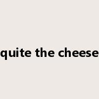 quite the cheese是什么意思