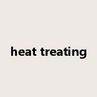 heat treating是什么意思