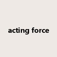 acting force是什么意思
