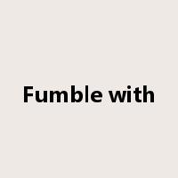 Fumble with是什么意思