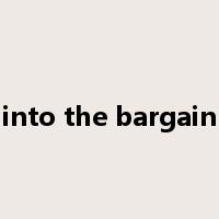 into the bargain是什么意思