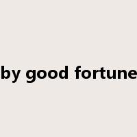by good fortune是什么意思