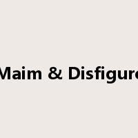 Maim & Disfigure是什么意思