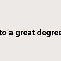 to a great degree是什么意思